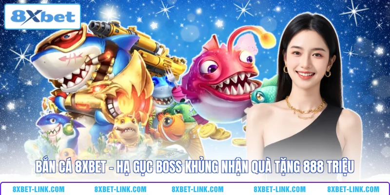 Bắn cá 8XBET - Hạ gục boss khủng nhận quà tặng 888 triệu
