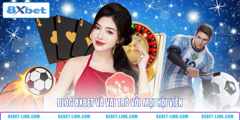 Blog 8XBET và vai trò với mọi hội viên