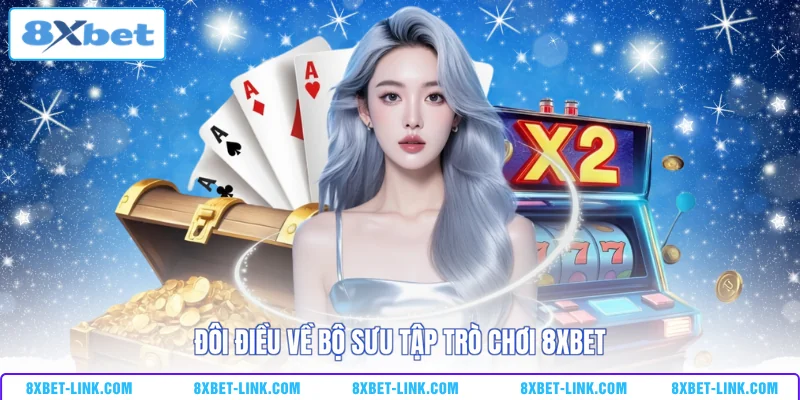 Đôi điều về bộ sưu tập trò chơi 8XBET