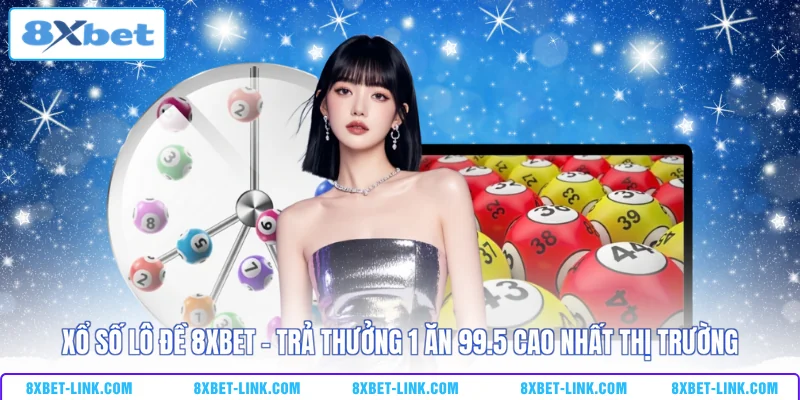Xổ số 8XBET - Trả thưởng 1 ăn 99.5 cao nhất thị trường